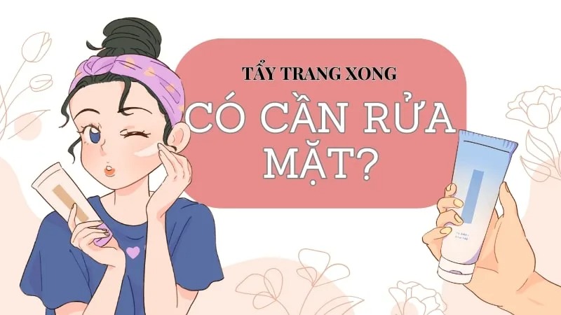 Tẩy trang xong cần rửa lại mặt