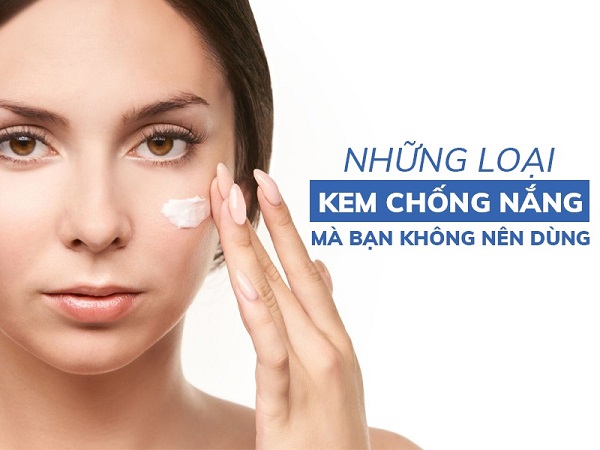 Những loại kem chống nắng không nên dùng