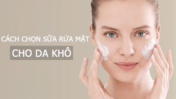 Chọn sữa rửa mặt cho da khô